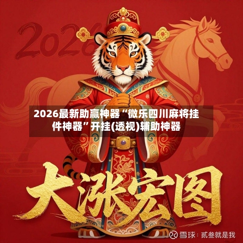 2026最新助赢神器“微乐四川麻将挂件神器”开挂(透视)辅助神器