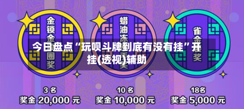 今日盘点“玩呗斗牌到底有没有挂”开挂(透视)辅助