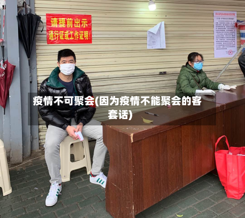 疫情不可聚会(因为疫情不能聚会的客套话)-第2张图片