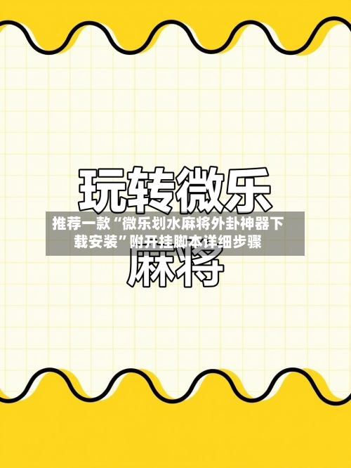 推荐一款“微乐划水麻将外卦神器下载安装”附开挂脚本详细步骤