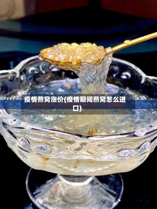 疫情燕窝涨价(疫情期间燕窝怎么进口)-第1张图片