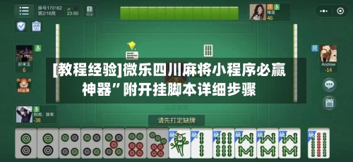 [教程经验]微乐四川麻将小程序必赢神器”附开挂脚本详细步骤
