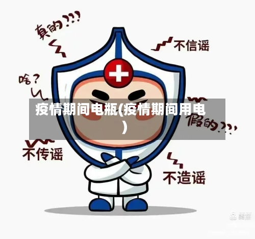 疫情期间电瓶(疫情期间用电)