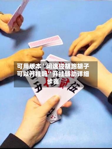 可用版本“闲逸碰胡跑胡子可以开挂吗”开挂辅助详细步骤