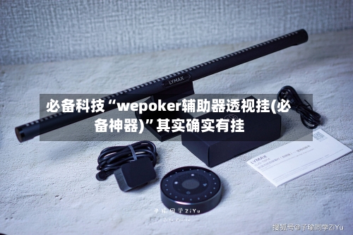必备科技“wepoker辅助器透视挂(必备神器)”其实确实有挂