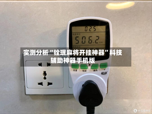 实测分析“铨珉麻将开挂神器”科技辅助神器手机版