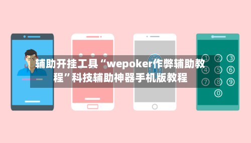 辅助开挂工具“wepoker作弊辅助教程”科技辅助神器手机版教程-第1张图片