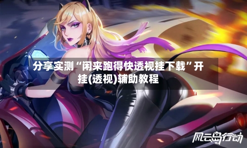 分享实测“闲来跑得快透视挂下载”开挂(透视)辅助教程