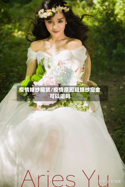 疫情婚纱租赁/疫情原因租婚纱定金可以退吗