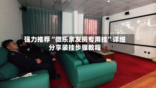 强力推荐“微乐亲友房专用挂”详细分享装挂步骤教程