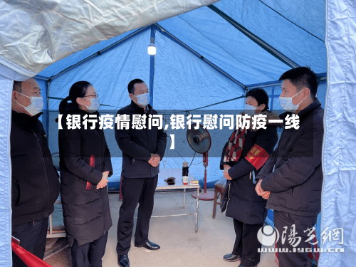 【银行疫情慰问,银行慰问防疫一线】