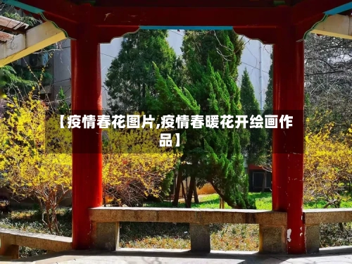 【疫情春花图片,疫情春暖花开绘画作品】