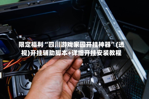 限定福利“四川游戏家园开挂神器”(透视)开挂辅助脚本+详细开挂安装教程-第1张图片
