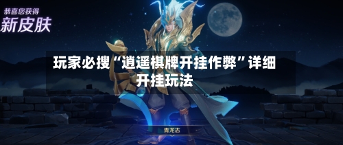 玩家必搜“逍遥棋牌开挂作弊”详细开挂玩法