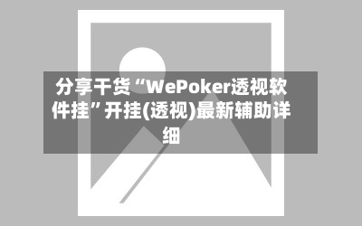 分享干货“WePoker透视软件挂”开挂(透视)最新辅助详细-第1张图片
