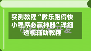 实测教程“微乐跑得快小程序必赢神器	”详细透视辅助教程-第1张图片