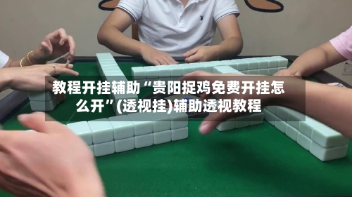 教程开挂辅助“贵阳捉鸡免费开挂怎么开”(透视挂)辅助透视教程