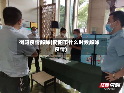 衡阳疫情解除(衡阳市什么时候解除疫情)-第1张图片