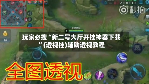 玩家必搜“新二号大厅开挂神器下载”(透视挂)辅助透视教程