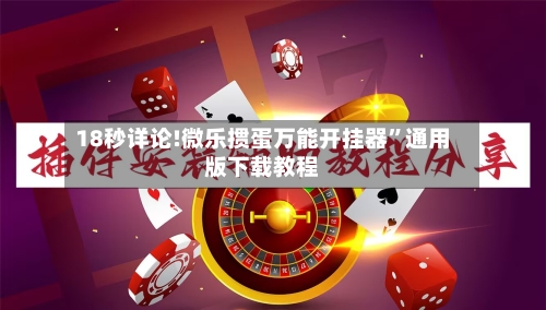 18秒详论!微乐掼蛋万能开挂器”通用版下载教程