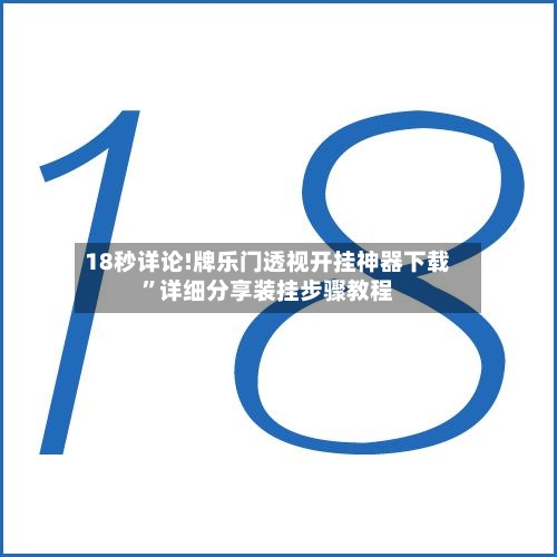 18秒详论!牌乐门透视开挂神器下载”详细分享装挂步骤教程