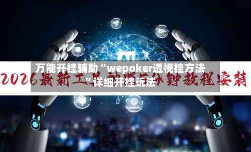 万能开挂辅助“wepoker透视挂方法	”详细开挂玩法-第2张图片