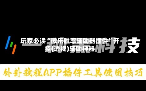 玩家必读“微乐胜率辅助器插件”开挂(透视)辅助神器