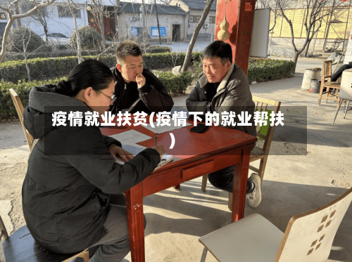 疫情就业扶贫(疫情下的就业帮扶)