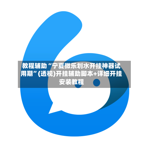 教程辅助“宁夏微乐划水开挂神器试用期”(透视)开挂辅助脚本+详细开挂安装教程