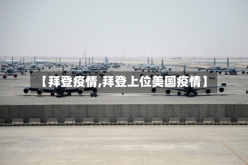 【拜登疫情,拜登上位美国疫情】