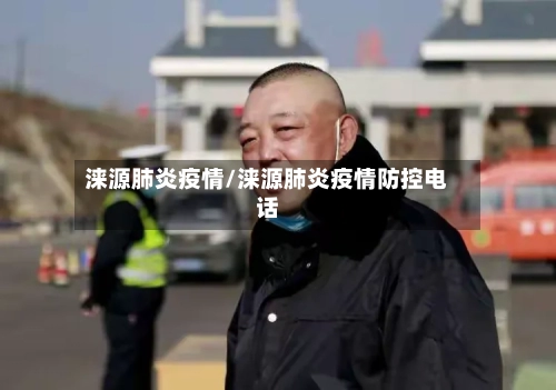 涞源肺炎疫情/涞源肺炎疫情防控电话-第1张图片