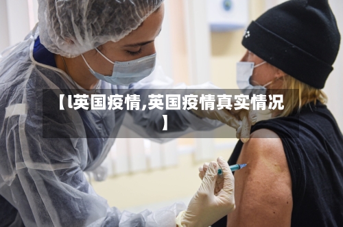 【l英国疫情,英国疫情真实情况】