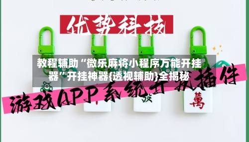 教程辅助“微乐麻将小程序万能开挂器”开挂神器{透视辅助}全揭秘-第1张图片