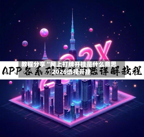教程分享“网上打牌开挂是什么意思”2026透视开挂-第1张图片