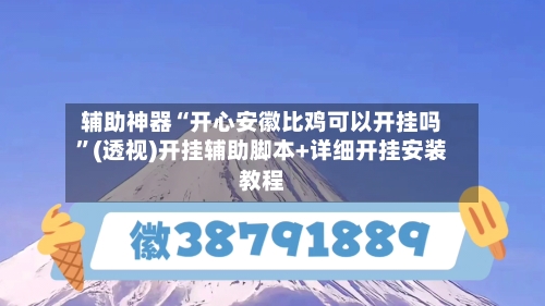 辅助神器“开心安徽比鸡可以开挂吗”(透视)开挂辅助脚本+详细开挂安装教程
