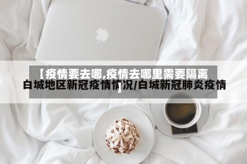 【疫情要去哪,疫情去哪里需要隔离】-第1张图片