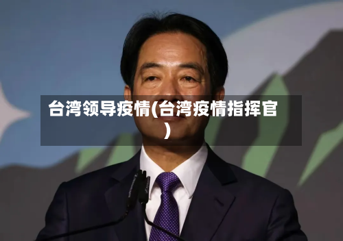 台湾领导疫情(台湾疫情指挥官)-第1张图片