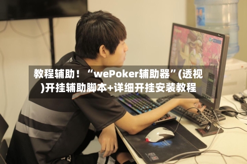 教程辅助！“wePoker辅助器”(透视)开挂辅助脚本+详细开挂安装教程