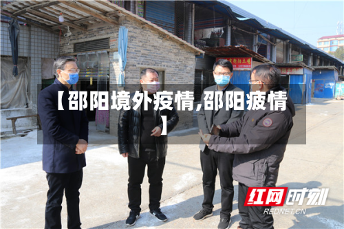 【邵阳境外疫情,邵阳疲情】