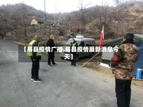 【易县疫情广播,易县疫情最新消息今天】