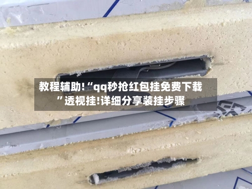 教程辅助!“qq秒抢红包挂免费下载”透视挂!详细分享装挂步骤