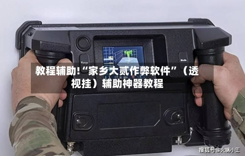 教程辅助!“家乡大贰作弊软件”（透视挂）辅助神器教程