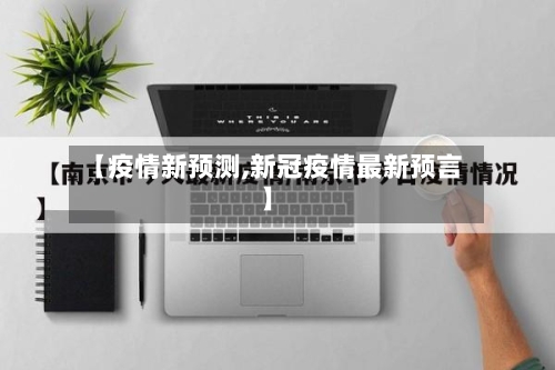 【疫情新预测,新冠疫情最新预言】-第1张图片