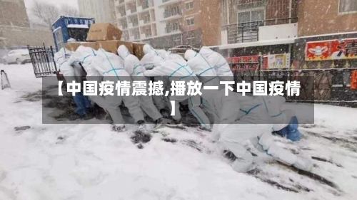【中国疫情震撼,播放一下中国疫情】-第1张图片