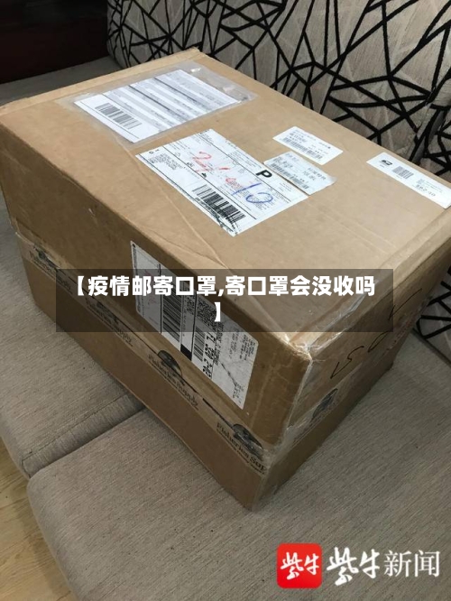 【疫情邮寄口罩,寄口罩会没收吗】
