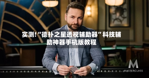 实测!“德扑之星透视辅助器	”科技辅助神器手机版教程-第1张图片