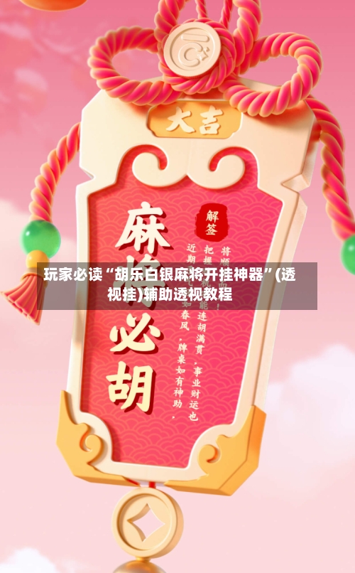 玩家必读“胡乐白银麻将开挂神器”(透视挂)辅助透视教程-第3张图片