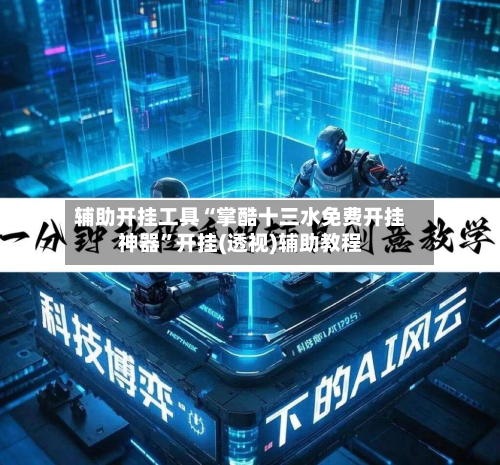 辅助开挂工具“掌酷十三水免费开挂神器”开挂(透视)辅助教程-第2张图片