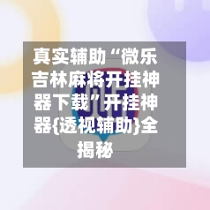 真实辅助“微乐吉林麻将开挂神器下载”开挂神器{透视辅助}全揭秘
