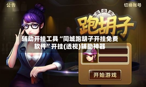 辅助开挂工具“同城跑胡子开挂免费软件”开挂(透视)辅助神器-第1张图片